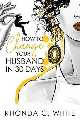 How To Change Your Husband in 30 Days by White, Rhonda C.
