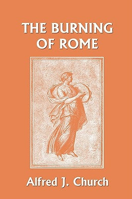 The Burning of Rome (Yesterday's Classics) by Church, Alfred J.