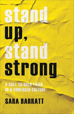 Stand Up, Stand Strong: A Call to Bold Faith in a Confused Culture by Barratt, Sara