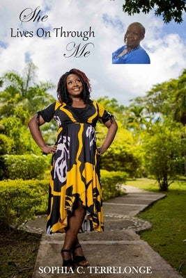 She Lives On Through Me: Exploring The Wisdom Of My Jamaican Mother by Terrelonge, Sophia C.