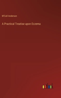 A Practical Treatise upon Eczema by Anderson, M'Call