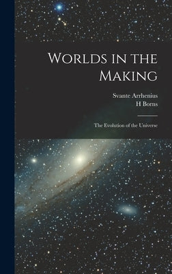 Worlds in the Making: The Evolution of the Universe by Arrhenius, Svante