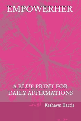 Empowerher: A Blue Print For Daily Affirmations by Harris, Keshawn