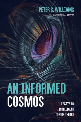 An Informed Cosmos: Essays on Intelligent Design Theory by Williams, Peter S.