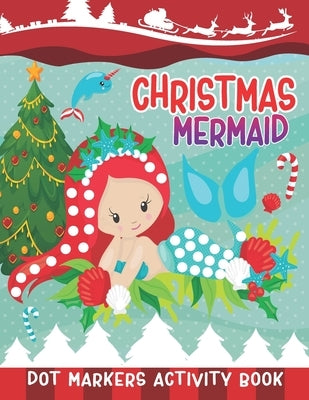 Christmas Mermaid Dot Markers Activity Book: Christmas Dot Coloring Book Mermaid Art Paint Daubers Kids Activity Coloring Book Dab And Dot Art Colorin by Press, Tamm Dot