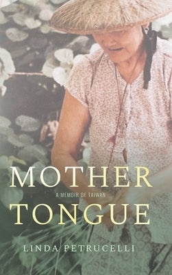 Mother Tongue: A Memoir of Taiwan by Petrucelli, Linda