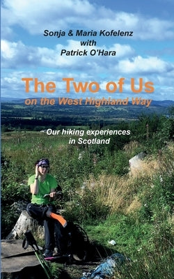 The Two of Us on the West Highland Way: Our hiking experiences in Scotland by Kofelenz, Sonja