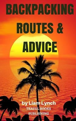 Backpacking Routes & Advice: Backpacking Tips and Tricks as well as a selection of Backpacking Routes around the world by Publishing, Travel Books