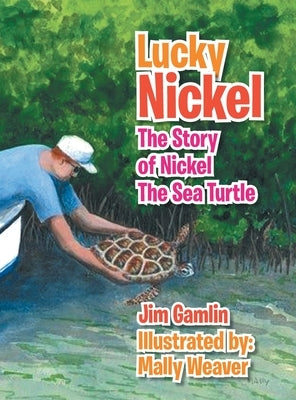 Lucky Nickel: The Story of Nickel the Sea Turtle by Gamlin, Jim