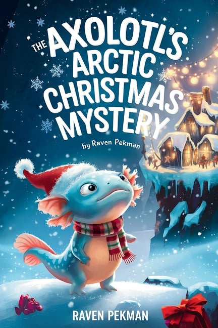 The Axolotl's Arctic Christmas Mystery by Pekman, Raven