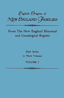 English Origins of New England Families. from the New England Historical and Genealogical Register. First Series, in Three Volumes. Volume I by Roberts, Gary Boyd Ed