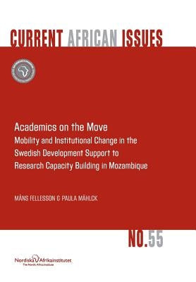 Academics on the Move. Mobility and Institutional Change in the Swedish Development Support to Research Capacity Building in Mozambique by Fellesson, Måns