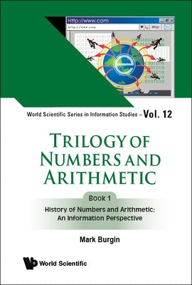 Trilogy of Numbers and Arithmetic - Book 1: History of Numbers and Arithmetic: An Information Perspective by Burgin, Mark