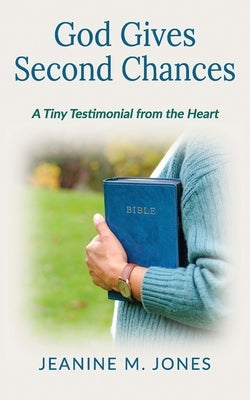 God Gives Second Chances: A Tiny Testimonial from the Heart by Jones, Jeanine M.