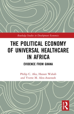 The Political Economy of Universal Healthcare in Africa: Evidence from Ghana by Aka, Philip C.