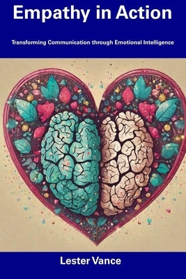 Empathy in Action: Transforming Communication through Emotional Intelligence by Vance, Lester