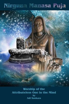 Nirguna Manasa Puja: Worship of the Attributeless One in the Mind by Sankara, Adi