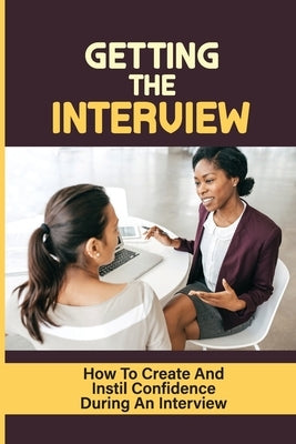 Getting The Interview: How To Create And Instil Confidence During An Interview: Scoring An Interview by Fulfer, Alessandra