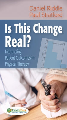 Is This Change Real?: Interpreting Patient Outcomes in Physical Therapy by Riddle, Daniel L.