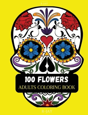 100 Flowers Adult Coloring Book: with Bouquets, Wreaths, Swirls, Patterns, Decorations, Inspirational Designs, Stress Relieving Designs, and Much More by Publishing, R-Jay Adults Relaxation with