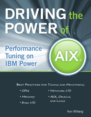 Driving the Power of AIX: Performance Tuning on IBM Power by Milberg, Ken