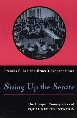 Sizing Up the Senate: The Unequal Consequences of Equal Representation by Lee, Frances E.