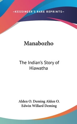 Manabozho: The Indian's Story of Hiawatha by Deming Alden O., Alden O.