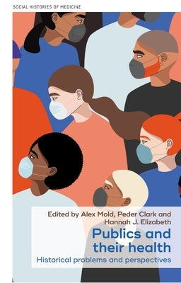 Publics and Their Health: Historical Problems and Perspectives by Mold, Alex