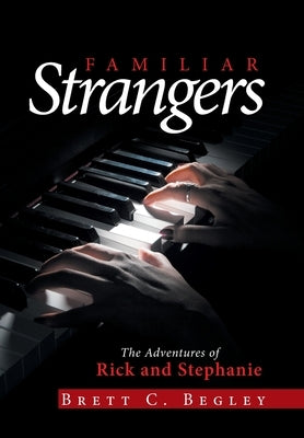 Familiar Strangers: The Adventures of Rick and Stephanie by Begley, Brett C.