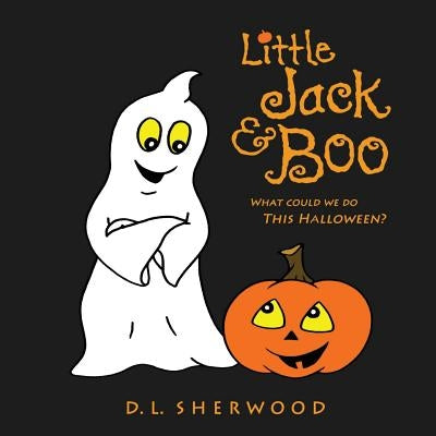 Little Jack & Boo -What could we do this Halloween? by Sherwood, D. L.