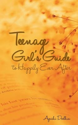 Teenage Girl's Guide to Happily Ever After by Dodhia, Ayushi