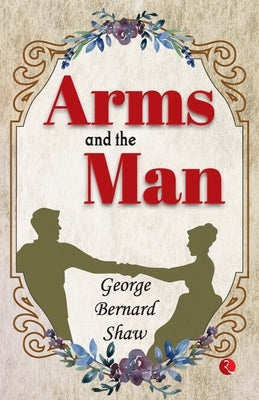 Arms And The Man by Shaw, George Bernard