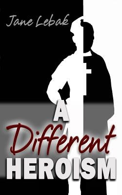 A Different Heroism by Lebak, Jane
