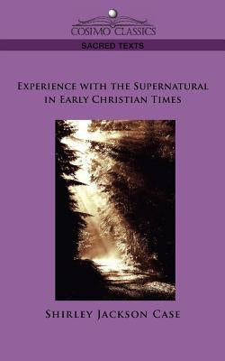 Experience with the Supernatural in Early Christian Times by Case, Shirley Jackson