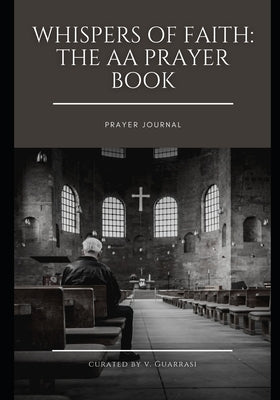 Whispers of Faith: The AA Prayer Book: Daily Reflections, Prayers, and Meditations for the Spiritually Seeking by Guarrasi, V.