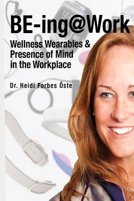 Be-Ing@work: Wearables and Presence of Mind in the Workplace by Forbes Oste, Heidi