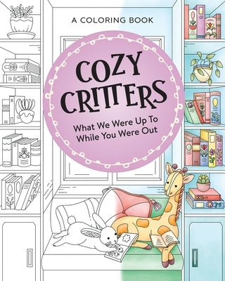 Cozy Critters Coloring Book: What We Were Up to While You Were Out by Harper Celebrate