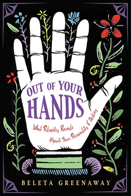 Out of Your Hands: What Palmistry Reveals about Your Personality and Destiny by Greenaway, Beleta
