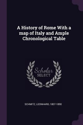 A History of Rome With a map of Italy and Ample Chronological Table by Schmitz, Leonhard