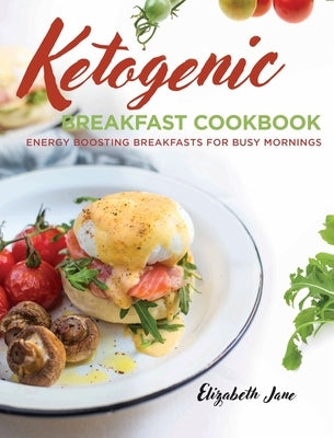 Keto Breakfast Cookbook: Energy Boosting Breakfasts for Busy Mornings by Jane, Elizabeth