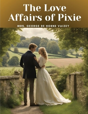 The Love Affairs of Pixie by Mrs George de Horne Vaizey
