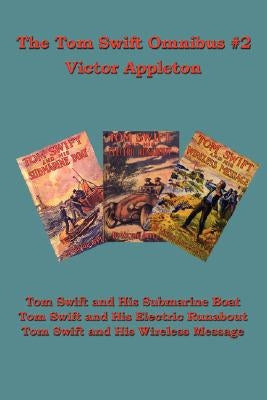 The Tom Swift Omnibus #2: Tom Swift and His Submarine Boat, Tom Swift and His Electric Runabout, Tom Swift and His Wireless Message by Appleton, Victor, II