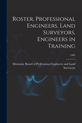 Roster, Professional Engineers, Land Surveyors, Engineers in Training; 1964 by Montana Board of Professional Engine