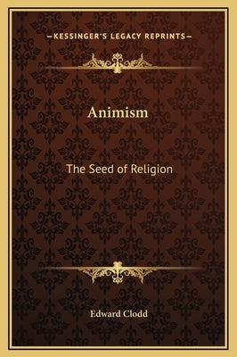 Animism: The Seed of Religion by Clodd, Edward