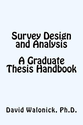 Survey Design and Analysis, A Graduate Thesis Handbook by Walonick Ph. D., David S.