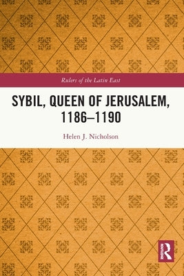 Sybil, Queen of Jerusalem, 1186-1190 by Nicholson, Helen J.