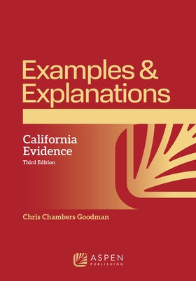 Examples & Explanations for California Evidence by Goodman, Chris Chambers