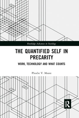 The Quantified Self in Precarity: Work, Technology and What Counts by Moore, Phoebe V.