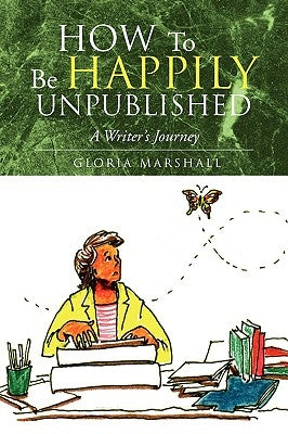 How to Be Happily Unpublished by Marshall, Gloria