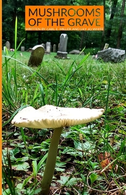 Mushrooms of the Grave by White, Lily Jo